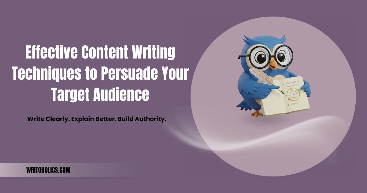 Effective Content Writing Techniques to Persuade Your Target Audience